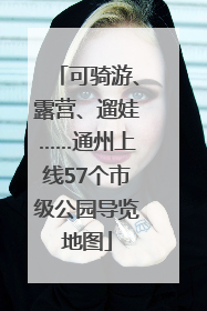可骑游、露营、遛娃……通州上线57个市级公园导览地图