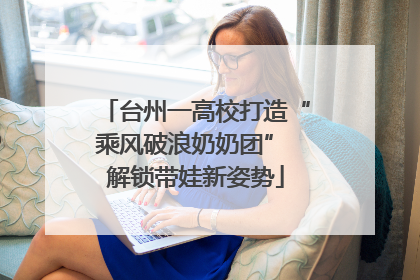 台州一高校打造“乘风破浪奶奶团” 解锁带娃新姿势