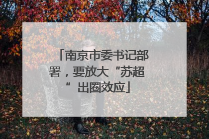 南京市委书记部署，要放大“苏超”出圈效应