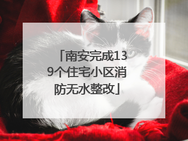 南安完成139个住宅小区消防无水整改