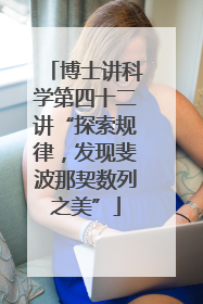 博士讲科学第四十二讲“探索规律，发现斐波那契数列之美”