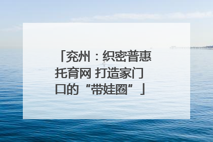 兖州：织密普惠托育网 打造家门口的“带娃圈”
