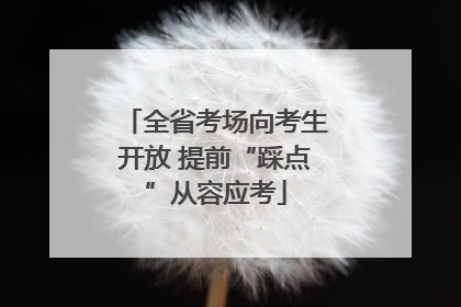 全省考场向考生开放 提前“踩点”从容应考