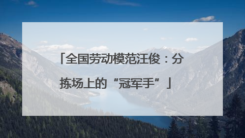 全国劳动模范汪俊：分拣场上的“冠军手”
