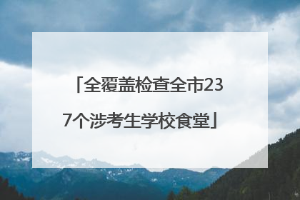 全覆盖检查全市237个涉考生学校食堂
