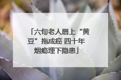六旬老人唇上“黄豆”拖成癌 四十年烟瘾埋下隐患
