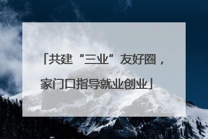 共建“三业”友好圈，家门口指导就业创业