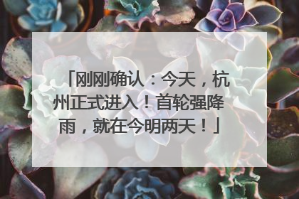 刚刚确认：今天，杭州正式进入！首轮强降雨，就在今明两天！