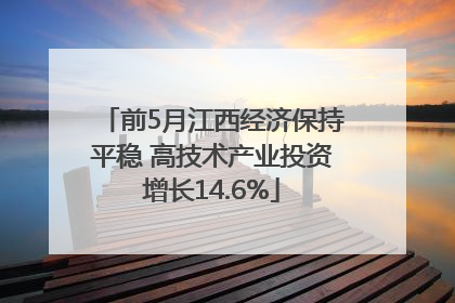 前5月江西经济保持平稳 高技术产业投资增长14.6%