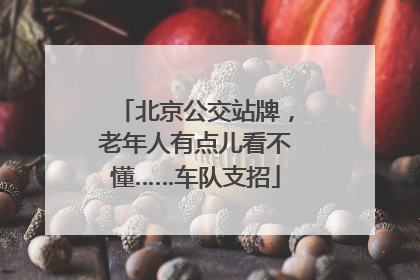 北京公交站牌，老年人有点儿看不懂……车队支招