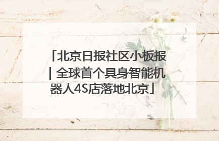 北京日报社区小板报｜全球首个具身智能机器人4S店落地北京