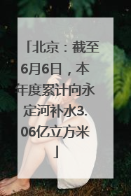 北京：截至6月6日，本年度累计向永定河补水3.06亿立方米