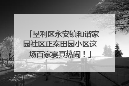 垦利区永安镇和谐家园社区正泰田园小区这场百家宴真热闹！