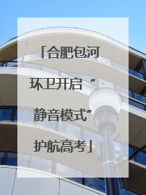 合肥包河环卫开启“静音模式”护航高考