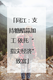 同江：支持糖醋蒜加工 依托“指尖经济”致富