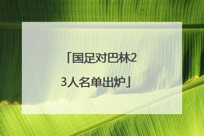 国足对巴林23人名单出炉