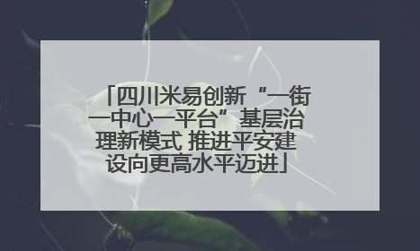 四川米易创新“一街一中心一平台”基层治理新模式 推进平安建设向更高水平迈进