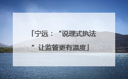 宁远：“说理式执法”让监管更有温度