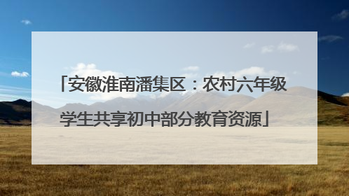 安徽淮南潘集区：农村六年级学生共享初中部分教育资源
