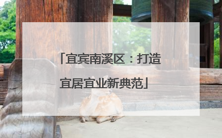 宜宾南溪区：打造宜居宜业新典范