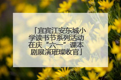 宜宾江安东城小学读书节系列活动在庆“六一”课本剧展演璀璨收官