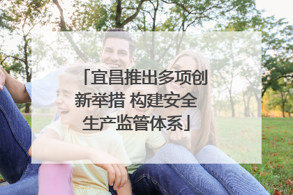 宜昌推出多项创新举措 构建安全生产监管体系