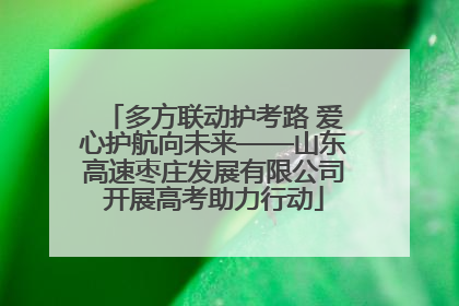 多方联动护考路 爱心护航向未来——山东高速枣庄发展有限公司开展高考助力行动