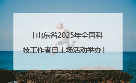 山东省2025年全国科技工作者日主场活动举办