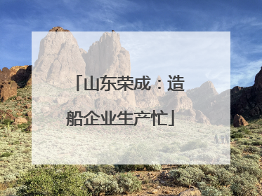 山东荣成：造船企业生产忙