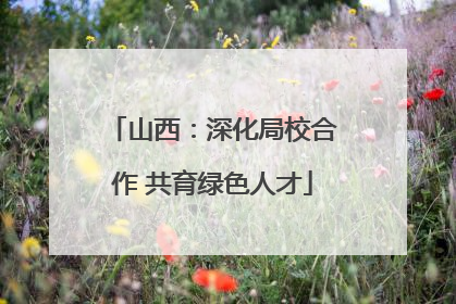 山西：深化局校合作 共育绿色人才