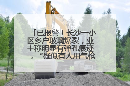 已报警！长沙一小区多户玻璃爆裂，业主称明显有弹孔痕迹，“疑似有人用气枪打鸟造成”