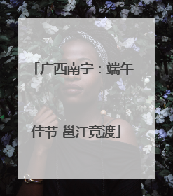 广西南宁：端午佳节 邕江竞渡