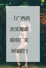 广西首次实现虚拟电厂实时调控