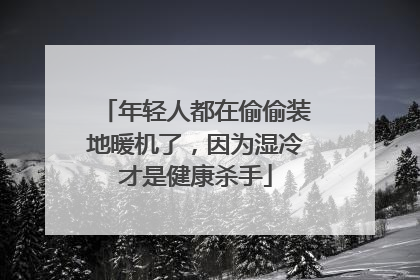 年轻人都在偷偷装地暖机了，因为湿冷才是健康杀手