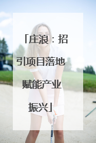 庄浪：招引项目落地 赋能产业振兴