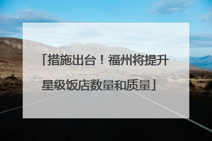 措施出台！福州将提升星级饭店数量和质量