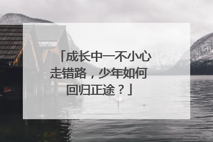 成长中一不小心走错路，少年如何回归正途？