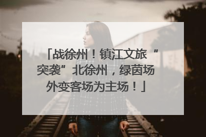 战徐州！镇江文旅“突袭”北徐州，绿茵场外变客场为主场！