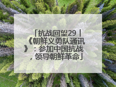 抗战回望29︱《朝鲜义勇队通讯》：参加中国抗战，领导朝鲜革命