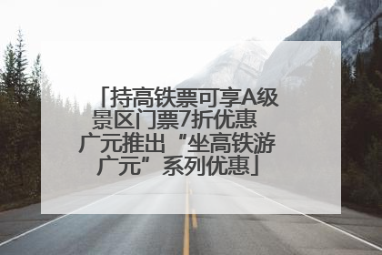 持高铁票可享A级景区门票7折优惠 广元推出“坐高铁游广元”系列优惠