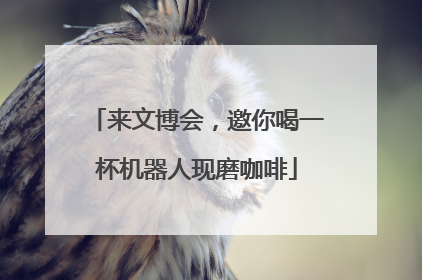 来文博会，邀你喝一杯机器人现磨咖啡