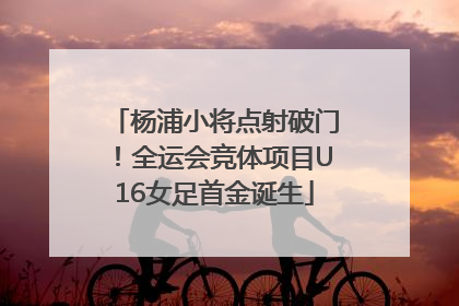 杨浦小将点射破门！全运会竞体项目U16女足首金诞生