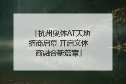 杭州奥体AT天地招商启幕 开启文体商融合新篇章