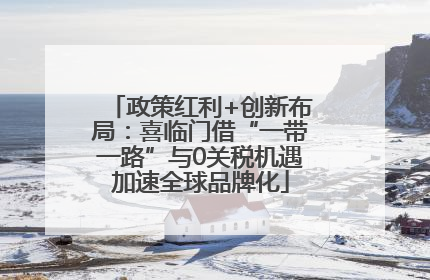 政策红利+创新布局：喜临门借“一带一路”与0关税机遇加速全球品牌化