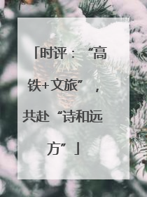 时评：“高铁+文旅”，共赴“诗和远方”