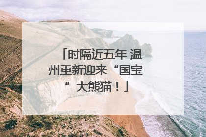 时隔近五年 温州重新迎来“国宝”大熊猫！