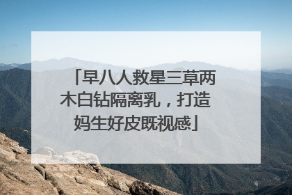 早八人救星三草两木白钻隔离乳，打造妈生好皮既视感
