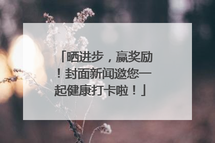 晒进步，赢奖励！封面新闻邀您一起健康打卡啦！