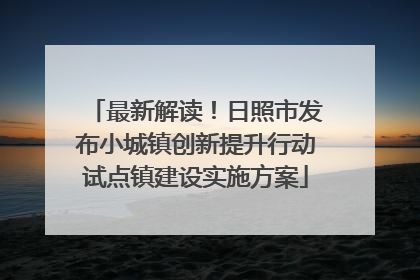 最新解读！日照市发布小城镇创新提升行动试点镇建设实施方案