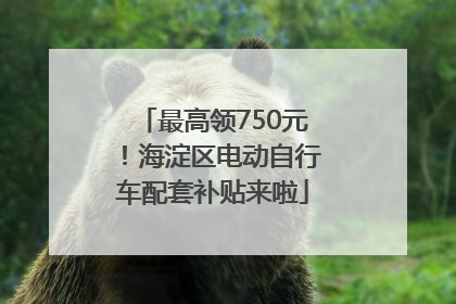 最高领750元！海淀区电动自行车配套补贴来啦